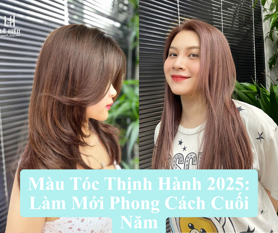 Màu Tóc Thịnh Hành 2025: Làm Mới Phong Cách Cuối Năm