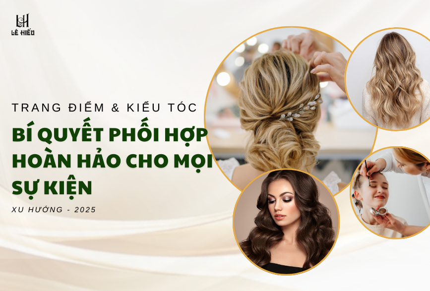 Trang điểm & kiểu tóc: Bí quyết phối hợp hoàn hảo cho mọi sự kiện